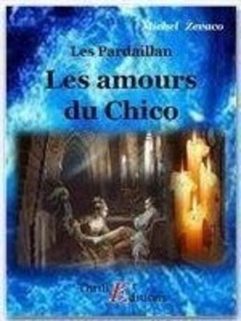 Couverture du livre « Les Pardaillan t.6 ; les amours du Chico » de Michel Zevaco aux éditions Thriller Editions