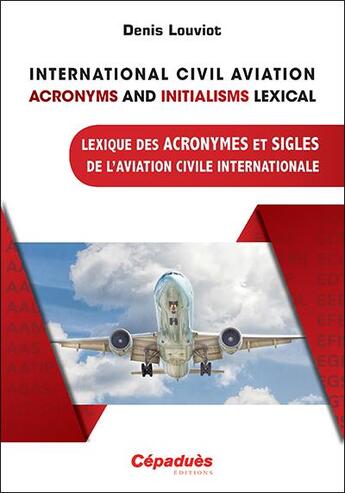 Couverture du livre « International civil aviation acronyms and initialisms lexical ; lexique des acronymes et sigles de l'aviation civile internationale » de Denis Louviot aux éditions Cepadues