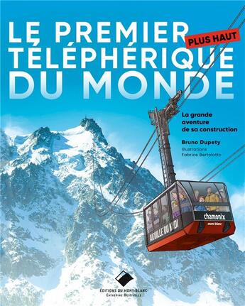 Couverture du livre « Le premier plus haut téléphérique du monde : la grande aventure de sa construction » de Bruno Dupety aux éditions Editions Du Mont-blanc