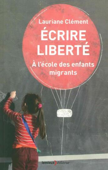 Couverture du livre « Écrire liberté ; à l'école des enfants migrants » de Lauriane Clement aux éditions Lemieux