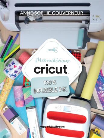 Couverture du livre « Mes matériaux cricut : 100 % infusible ink » de Anne-Sophie Gouverneur aux éditions Mercileslivres