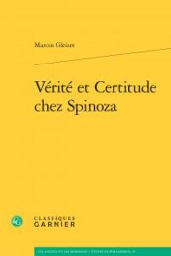 Couverture du livre « Vérité et certitude chez Spinoza » de Marcos Gleizer aux éditions Classiques Garnier