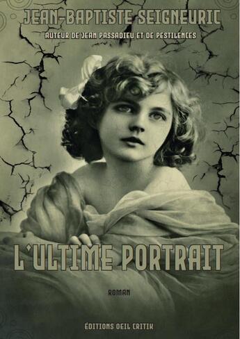 Couverture du livre « L'ultime portrait - la mort n'est pas une fin... » de Seigneuric J-B. aux éditions Oeil Critik