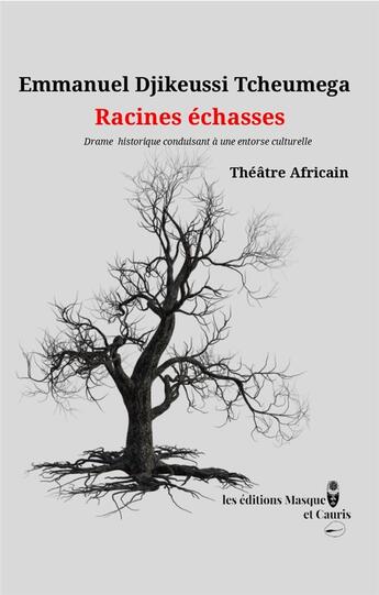 Couverture du livre « Racines echasses - drame historique menant a une entorse culturelle » de Djikeussi Tcheumega aux éditions Masque Et Cauris