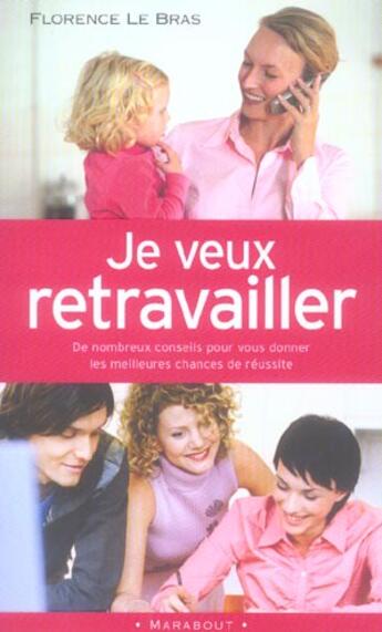 Couverture du livre « Je Veux Retravailler » de Florence Le Bras aux éditions Marabout