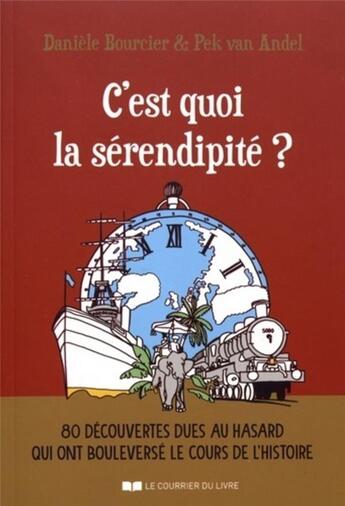 Couverture du livre « C'est quoi la sérendipité ? 80 découvertes dues au hasard qui ont bouleversé le cours de l'Histoire » de Daniele Bourcier et Pek Van Andel aux éditions Courrier Du Livre