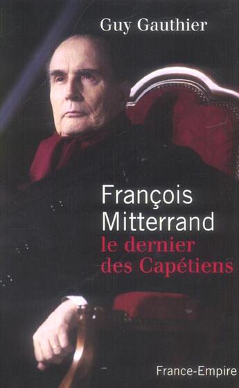 Couverture du livre « François Mitterrand ; le dernier des Capétiens » de Guy Gauthier aux éditions France-empire