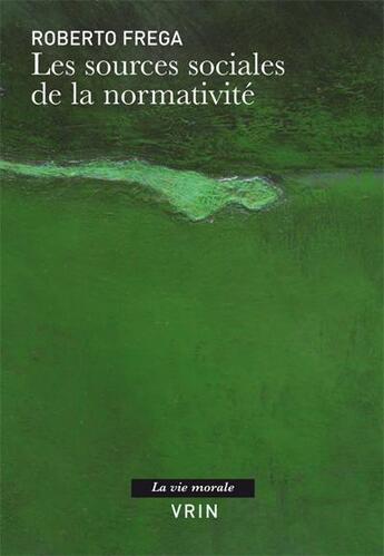 Couverture du livre « Les sources sociales de la normativité » de Roberto Frega aux éditions Vrin