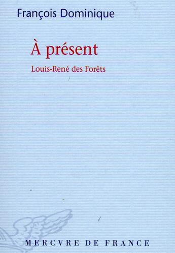 Couverture du livre « À present ; Louis-René des Forêts » de François Dominique aux éditions Mercure De France
