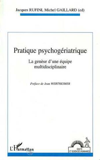 Couverture du livre « Pratique psychogériatrique ; la génèse d'une équipe multidisciplinaire » de Michel Gaillard et Jacques Rufini aux éditions L'harmattan