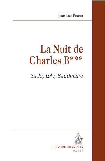 Couverture du livre « La nuit de Charles B... ; Sade, Lely, Baudelaire » de Jean-Luc Peurot aux éditions Honore Champion