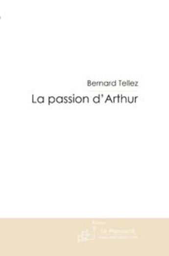 Couverture du livre « La passion d'arthur » de Tellez-B aux éditions Le Manuscrit