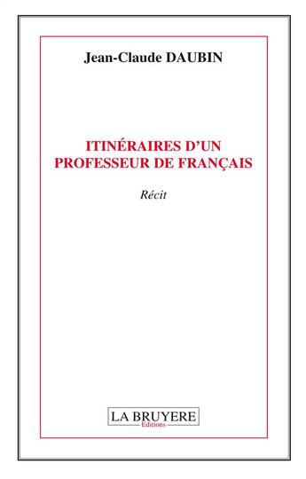 Couverture du livre « Itinéraires d'un professeur de français » de Jean-Claude Daubin aux éditions La Bruyere