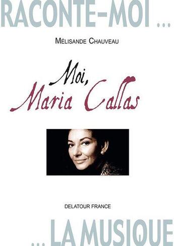 Couverture du livre « Raconte-moi la musique - moi, maria callas » de Chauveau M Lisande aux éditions Delatour