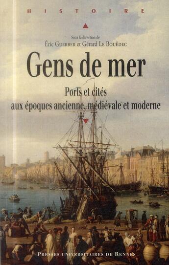 Couverture du livre « Gens de mer ; ports et cités aux époques ancienne, médiévale et moderne » de Eric Guerber et Gerard Le Bouedec aux éditions Pu De Rennes