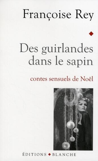 Couverture du livre « Des guirlandes dans le sapin ; contes sensuels de Noël » de Francoise Rey aux éditions Blanche