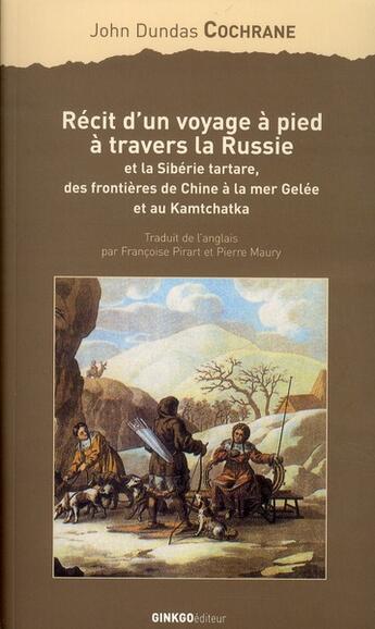 Couverture du livre « Récit d'un voyage à pied à travers la Russie ; et la Sibérie tartare, des frontières de Chine à la mer Gelée et au Kamtchatka » de John Dundas Cochrane aux éditions Ginkgo