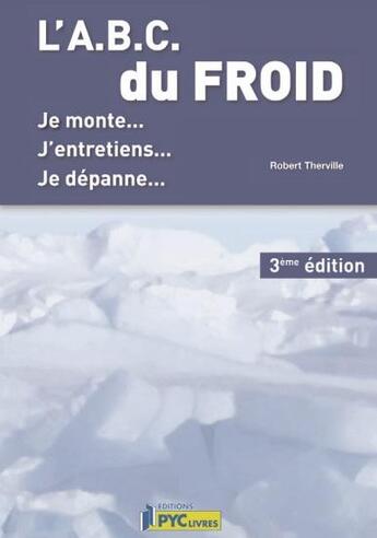 Couverture du livre « L'A.B.C. du froid ; je monte, j'entretiens, je dépanne (3e édition) » de Robert Therville aux éditions Edipa