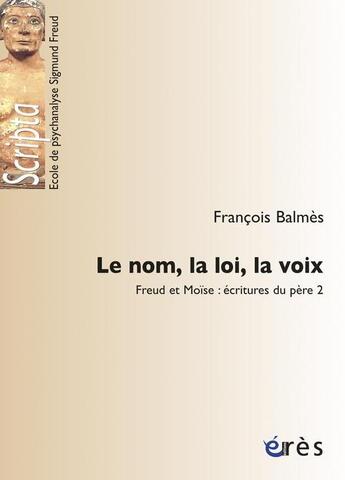 Couverture du livre « Le nom, la loi, la voix ; Freud et Moïse : écritures du père Tome 2 » de Francois Balmes aux éditions Eres