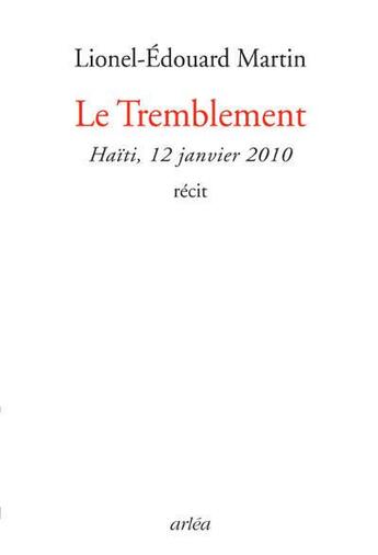 Couverture du livre « Le tremblement ; Haïti, 12 janvier 2010 » de Martin Lionel-Edouar aux éditions Arlea