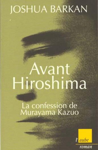 Couverture du livre « Avant hiroshima, la confession de murayama kazuo » de Joshua Barkan aux éditions Editions De L'aube