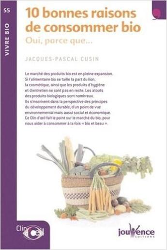 Couverture du livre « 10 bonnes raisons de consommer bio ; oui, parce que... » de Jacques-Pascal Cusin aux éditions Jouvence