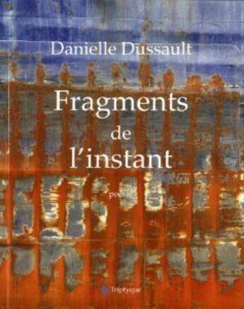 Couverture du livre « Fragments de l'instant » de Danielle Dussault aux éditions Triptyque