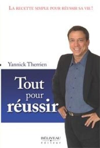 Couverture du livre « Tout pour réussir ; la recette simple pour réussir sa vie ! » de Yannick Therrien aux éditions Beliveau