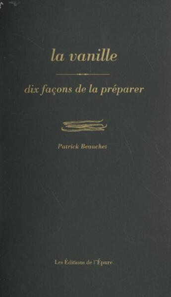 Couverture du livre « Dix façons de le préparer : la vanille » de Patrick Beauchet aux éditions Les Editions De L'epure