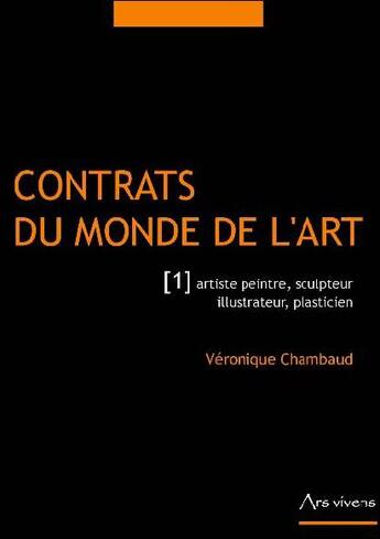 Couverture du livre « Contrats du monde de l'art t.1 ; artiste peintre, sculpteur, illustrateur, plasticien » de Veronique Chambaud aux éditions Ars Vivens