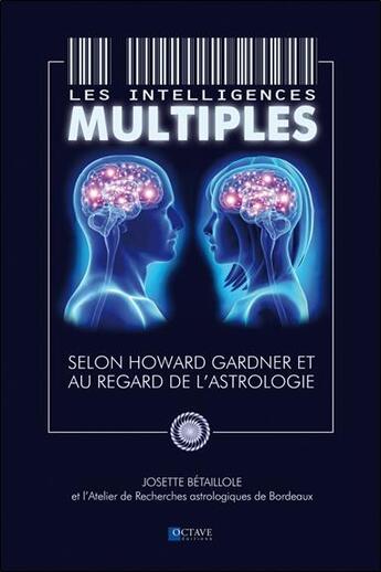 Couverture du livre « Les intelligences multiples ; selon Howard Gardner et au regard de l'astrologie » de Josette Bétaillole aux éditions Octave