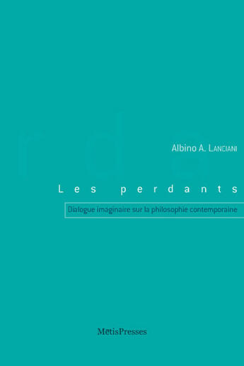 Couverture du livre « Les perdants ; dialogue imaginaire sur la philosophie contemporaine, trois soirées » de Albino Attilio Lanciani aux éditions Metispresses