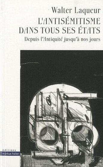 Couverture du livre « L'antisémitisme dans tous ses états ; depuis l'antiquité jusqu'à nos jours » de Walter Laqueur aux éditions Markus Haller