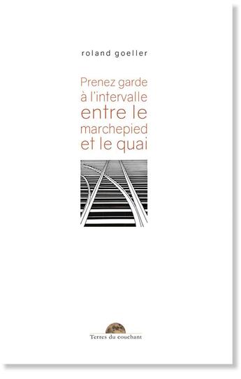 Couverture du livre « Prenez garde à l'intervalle entre le marchepied et le quai » de Roland Goeller aux éditions Editions Terres Du Couchant