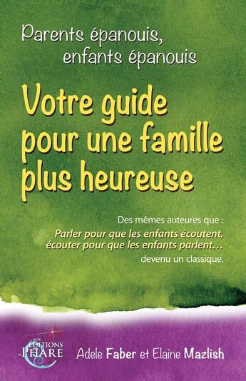 Couverture du livre « Parents épanouis, enfants épanouis ; votre guide pour une famille heureuse » de Adele Faber et Elaine Mazlish aux éditions Aux Editions Du Phare