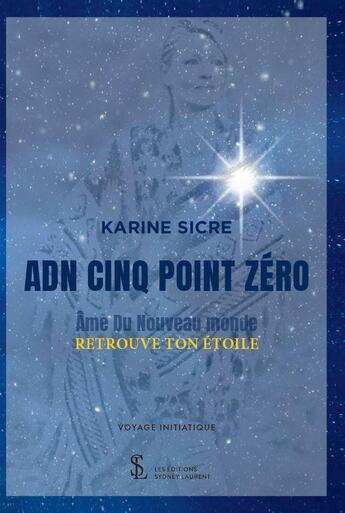 Couverture du livre « ADN cinq point zéro : âme du nouveau monde, retrouve ton étoile » de Karine Sicre aux éditions Sydney Laurent