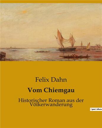 Couverture du livre « Vom Chiemgau : Historischer Roman aus der Volkerwanderung » de Dahn Felix aux éditions Culturea