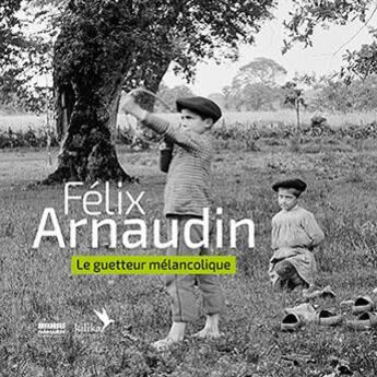 Couverture du livre « Félix Arnaudin, le guetteur mélancolique » de Vanessa Doutreleau aux éditions Kilika