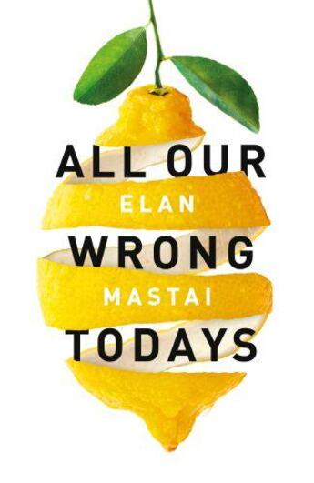 Couverture du livre « All Our Wrong Todays » de Elan Mastai aux éditions Michael Joseph