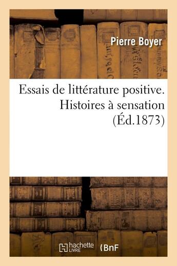 Couverture du livre « Essais de litterature positive. histoires a sensation » de Pierre Boyer aux éditions Hachette Bnf