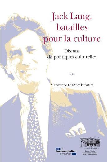 Couverture du livre « Jack Lang, batailles pour la culture ; dix ans de politiques culturelles » de Maryvonne Saint-Pulgent aux éditions Documentation Francaise