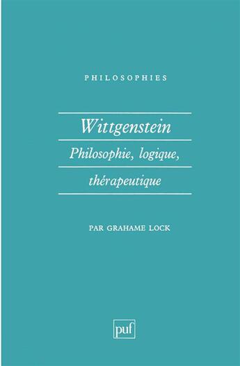 Couverture du livre « Wittgenstein. philosophie, logique, therapeutique » de Grahame Lock aux éditions Puf