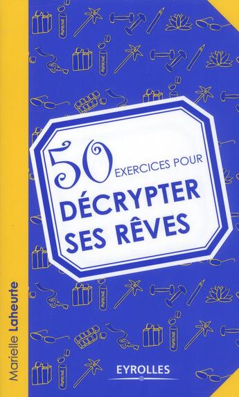Couverture du livre « 50 exercices pour décrypter ses rêves » de Marielle Laheurte aux éditions Eyrolles