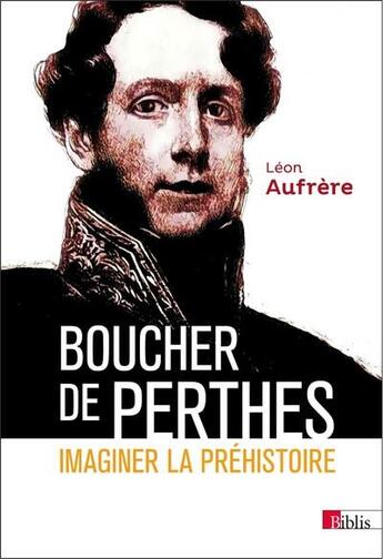 Couverture du livre « Boucher de Perthes ; imaginer la préhistoire » de Aufrere Leon aux éditions Cnrs