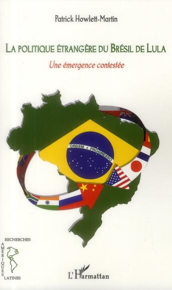 Couverture du livre « La politique étrangère du Brésil de Lula ; une émergence contestée » de Patrick Howlett-Martin aux éditions L'harmattan