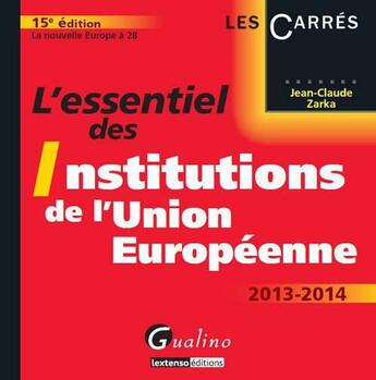 Couverture du livre « L'essentiel des institutions de l'Union Européenne (édition 2013-2014) » de Jean-Claude Zarka aux éditions Gualino