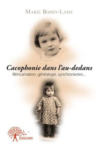 Couverture du livre « Cacophonie dans l'au-dedans ; réincarnation, généalogie, synchronismes... » de Marie Boissy-Lamy aux éditions Edilivre