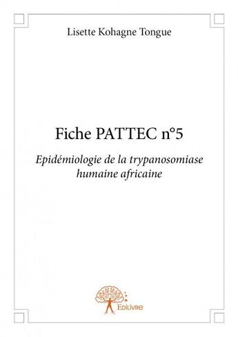 Couverture du livre « Fiche PATTEC t.5 ; épidémiologie de la trypanosomiase humaine africaine » de Lisette Kohagne Tongue aux éditions Edilivre