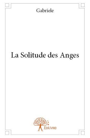 Couverture du livre « La solitude des anges » de Gabriele Gabriele aux éditions Edilivre