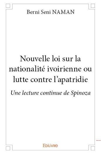 Couverture du livre « Nouvelle loi sur la nationalite ivoirienne ou lutte contre l'apatridie ; une lecture continue de Spinoza » de Berni Seni Naman aux éditions Edilivre